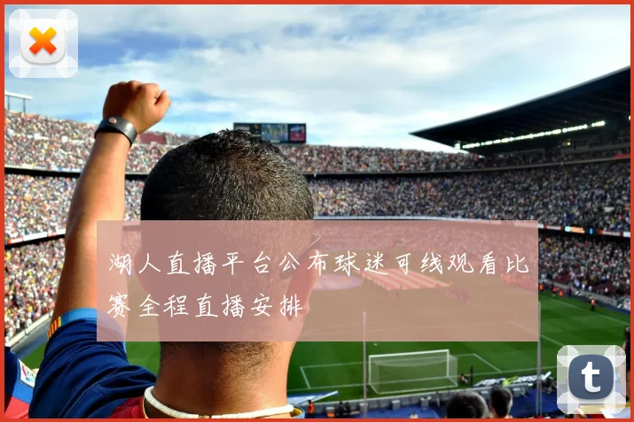 湖人直播平台公布球迷可线观看比赛全程直播安排