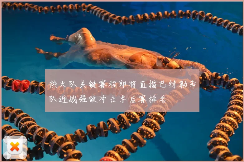 热火队关键赛程即将直播巴特勒率队迎战强敌冲击季后赛排名