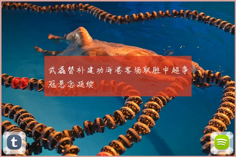 武磊替补建功海港客场取胜中超争冠悬念延续