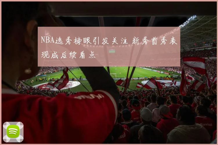 NBA选秀榜眼引发关注 新秀首秀表现成后续看点