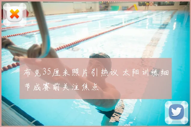 布克35厘米照片引热议 太阳训练细节成赛前关注焦点
