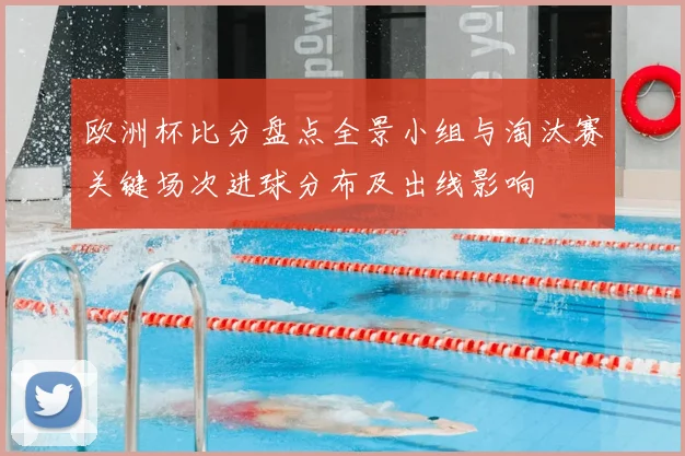 欧洲杯比分盘点全景小组与淘汰赛关键场次进球分布及出线影响