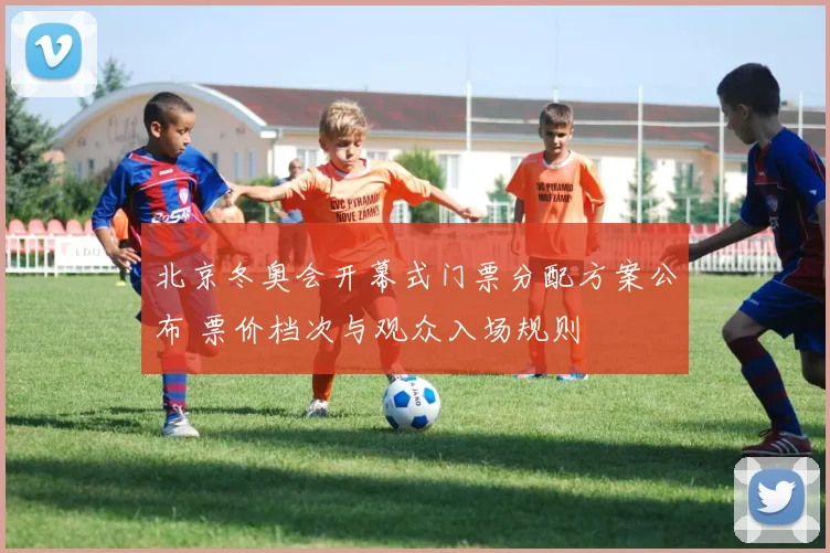 北京冬奥会开幕式门票分配方案公布 票价档次与观众入场规则