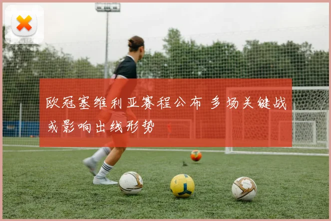 欧冠塞维利亚赛程公布 多场关键战或影响出线形势